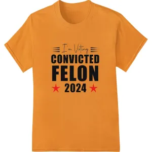 Edgy 'CONVICTED FELON 2024' Political Satire Heat Transfer